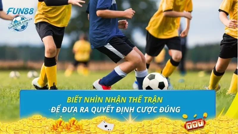 Biết nhìn nhận thế trận để đưa ra quyết định cược đúng