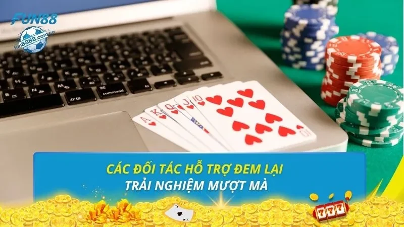 Các đối tác hỗ trợ đem lại trải nghiệm mượt mà