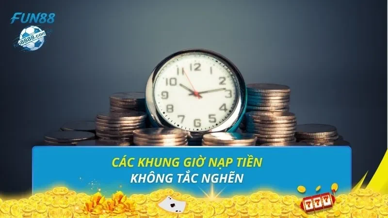 Các khung giờ nạp tiền không tắc nghẽn 