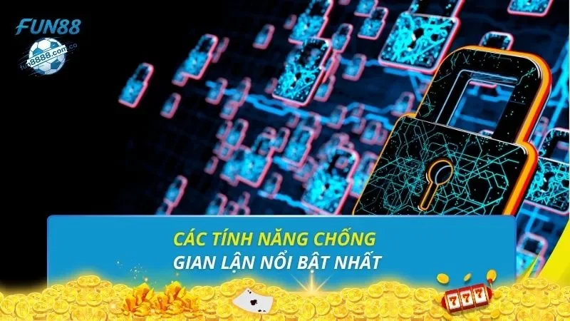 Các tính năng chống gian lận nổi bật nhất