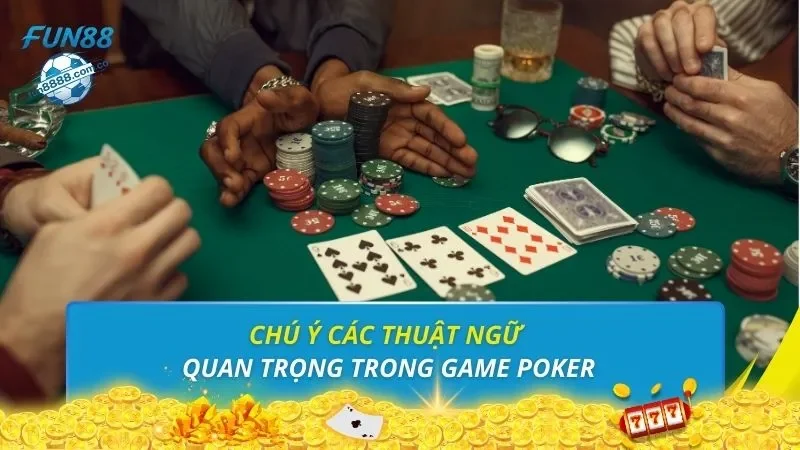 Chú ý các thuật ngữ quan trọng trong game poker