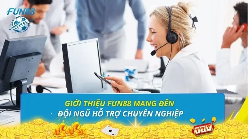 Giới thiệu FUN88 mang đến đội ngũ hỗ trợ chuyên nghiệp
