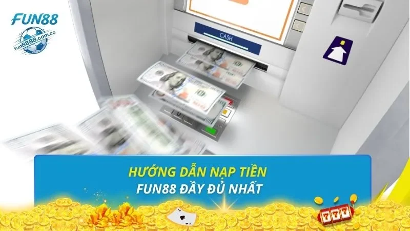 Hướng dẫn nạp tiền FUN88 đầy đủ nhất