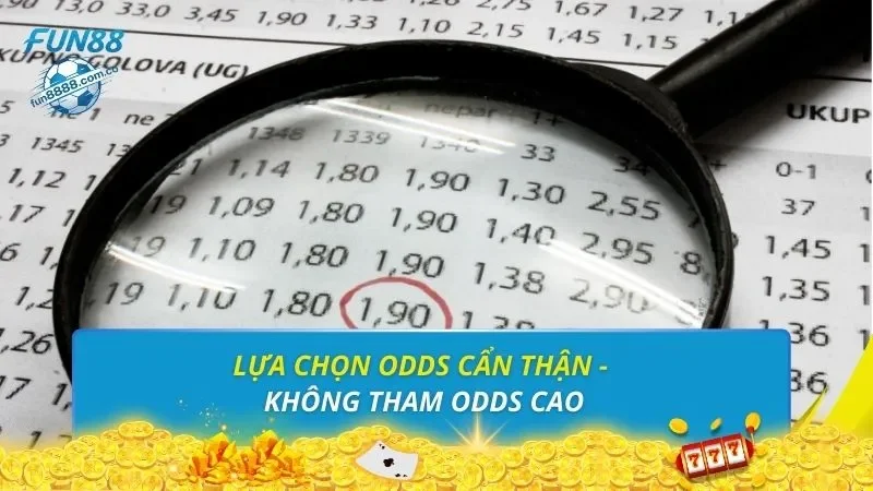 Lựa chọn odds cẩn thận - Không tham odds cao