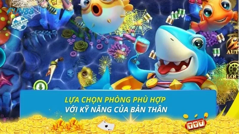 Lựa chọn phòng phù hợp với kỹ năng của bản thân
