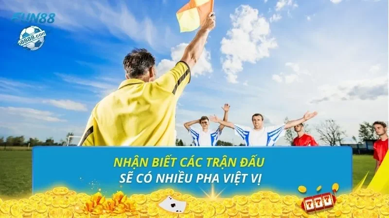 Nhận biết các trận đấu sẽ có nhiều pha việt vị