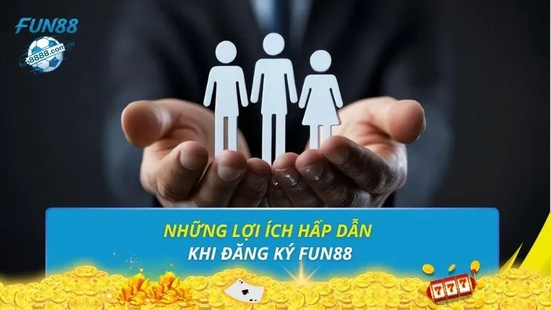 Những lợi ích hấp dẫn khi đăng ký FUN88
