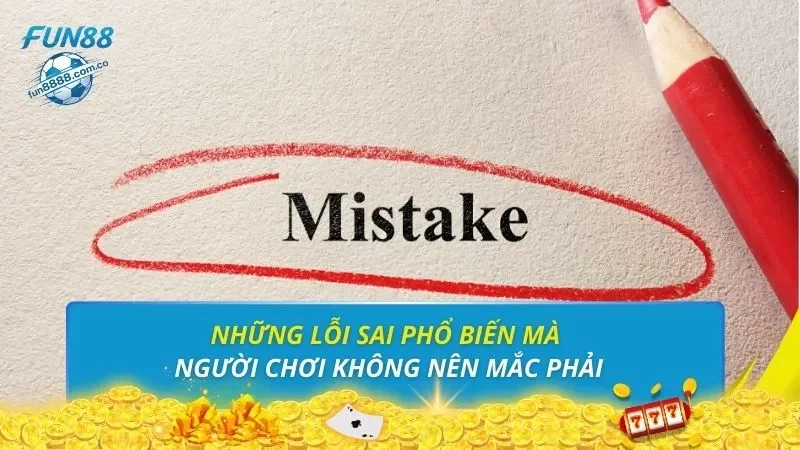 Những lỗi sai phổ biến mà người chơi không nên mắc phải