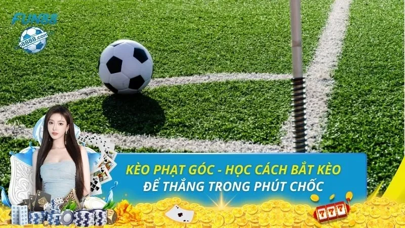 Kèo Phạt Góc - Học 4 Cách Bắt Kèo Để Thắng Trong Phút Chốc