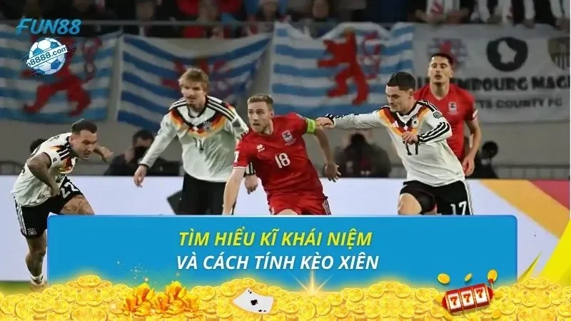 Tìm hiểu kĩ khái niệm và cách tính kèo xiên