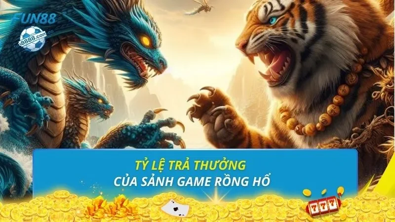 Tỷ lệ trả thưởng của sảnh game rồng hổ